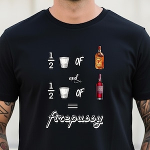 May include: Black t-shirt with a graphic that reads "1/2 of and 1/2 of = firepussy". The design includes illustrations of a shot glass and two bottles of liquor.