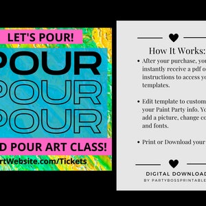 May include: A digital download for a fluid pour art class. The image features a colourful abstract background with the text "Let's Pour!" and "Pour Pour Pour Fluid Pour Art Class!" in black text. The text "ArtWebsite.com/Tickets" is also included. The right side of the image shows a white background with black text describing how the digital download works. The text "Digital Download by PartyBossPrintables" is also included.