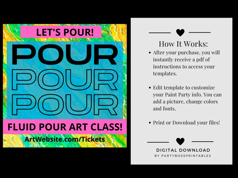 May include: A digital download for a fluid pour art class. The image features a colourful abstract background with the text "Let's Pour!" and "Pour Pour Pour Fluid Pour Art Class!" in black text. The text "ArtWebsite.com/Tickets" is also included. The right side of the image shows a white background with black text describing how the digital download works. The text "Digital Download by PartyBossPrintables" is also included.