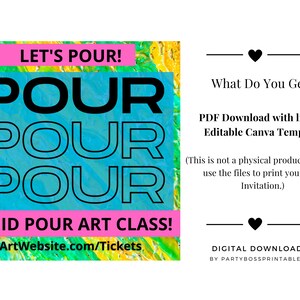 May include: A digital download for a fluid pour art class invitation. The invitation features a colourful abstract background with the text "Let's Pour!" and "Pour Pour Pour" in black and blue. The text "Fluid Pour Art Class!" is in pink and the text "ArtWebsite.com/Tickets" is in black. The text "What Do You Get?" is in black and the text "PDF Download with link to Editable Canva Template" is in black. The text "(This is not a physical product, you can use the files to print your own Invitation.)" is in black. The text "DIGITAL DOWNLOAD BY PARTYBOSSPRINTABLES" is in black.