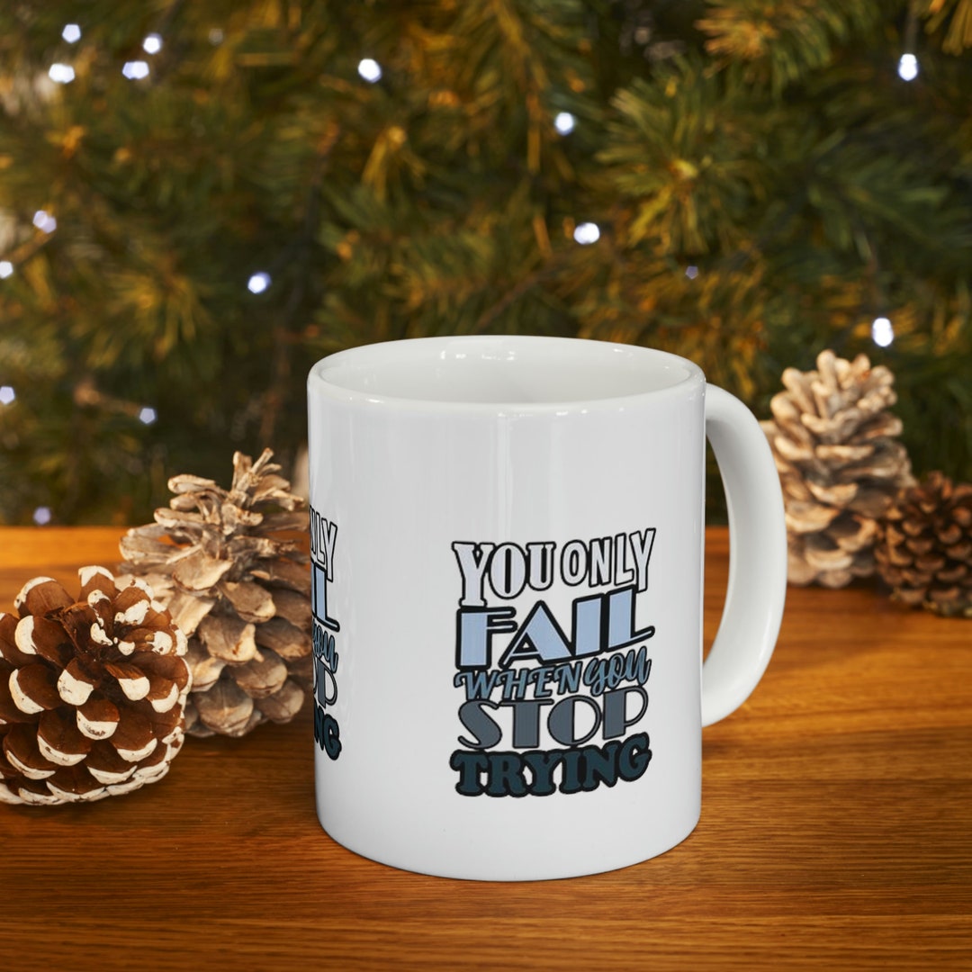 You Only Fail When You Stop Trying Mug, Ceramic Mug, White Ceramic Mug ...