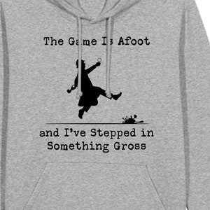 The Game is Afoot and I&#39;ve Stepped in Something Gross Sweatshirt
