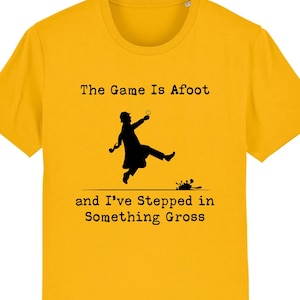 The Game is Afoot and I&#39;ve Stepped in Something Gross Shirt