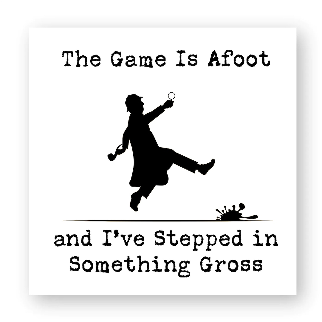 The Game is Afoot and I've Stepped in Something Gross Sticker Etsy