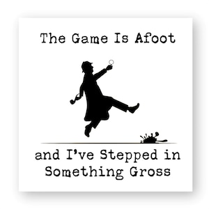 The Game is Afoot and I&#39;ve Stepped in Something Gross Sticker