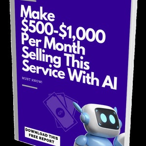 May include: A purple ebook cover with white text that reads "Make $500-$1,000 Per Month Selling This Service With AI" and "MUST KNOW!"  A cartoon robot with blue accents and a stack of dollar bills are in the bottom right corner. The text "DOWNLOAD THIS FREE REPORT" is in the bottom left corner.