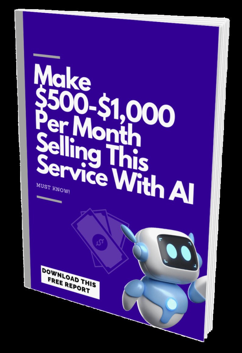May include: A purple ebook cover with white text that reads "Make $500-$1,000 Per Month Selling This Service With AI" and "MUST KNOW!"  A cartoon robot with blue accents and a stack of dollar bills are in the bottom right corner. The text "DOWNLOAD THIS FREE REPORT" is in the bottom left corner.