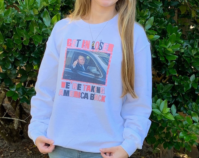 Get In Loser We're taking America Back White Crewneck