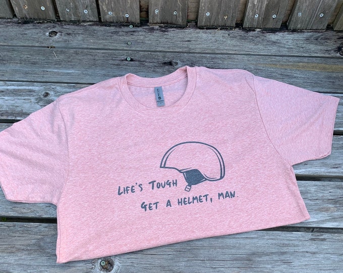 Life's Tough Get a Helmet, Man T-Shirt