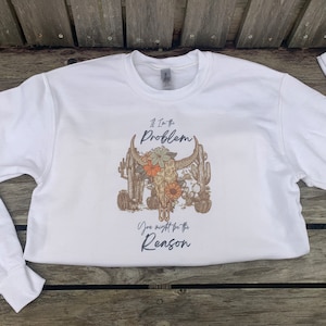 If I&#39;m The Problem You Might Be The Reason Sweatshirt and Tee