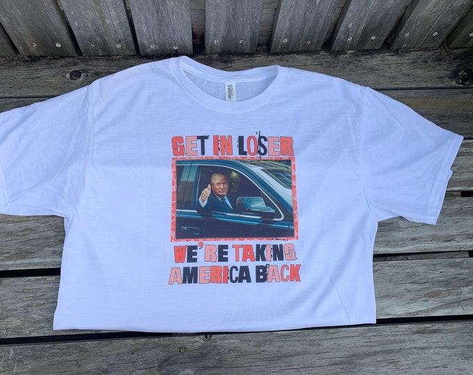 Get In Loser We're taking America Back White T-Shirt