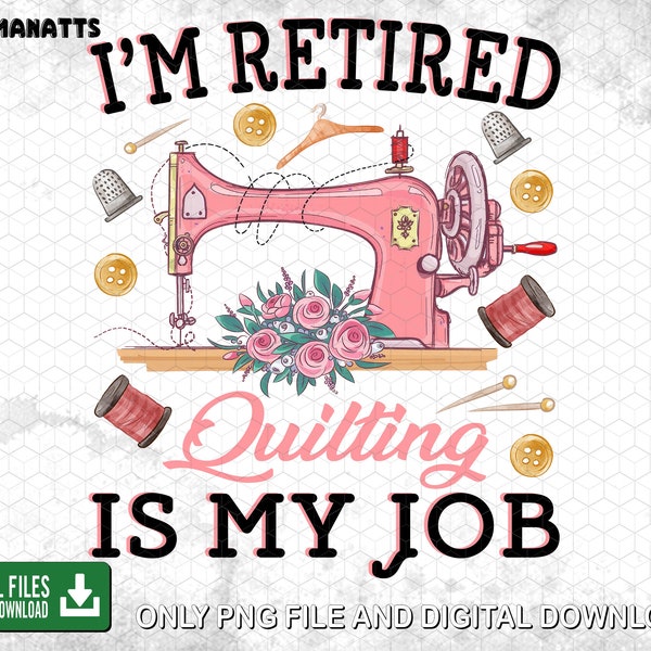 I'm Retired Quilting Is My Job Png, Funny Quilting Saying, Sewing Printable, Funny Retired Quilter, Sewing Quilting, Digital Download
