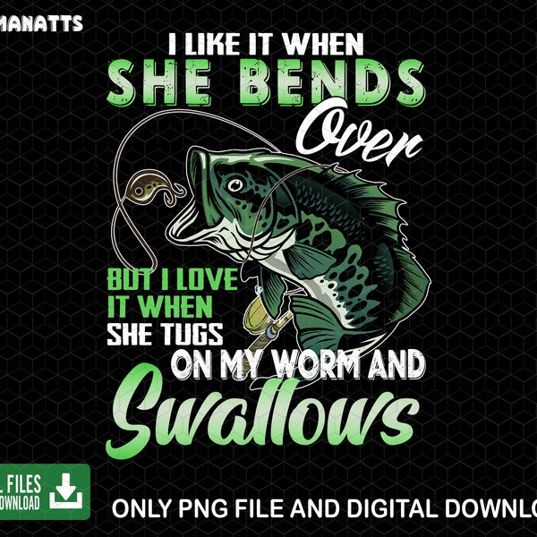 I Like it when She Bends Over But I Love It When She Tugs On My Worm And Swallows Png, Funny Fish Quotes Png, Fisher Gift, Digital Download