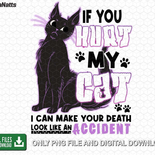 If You Hurt My Cat I Can Make Your Death Look Like An Accident Png, Cat Lover Png, Funny Sayings, Sarcasm Png, Digital Download