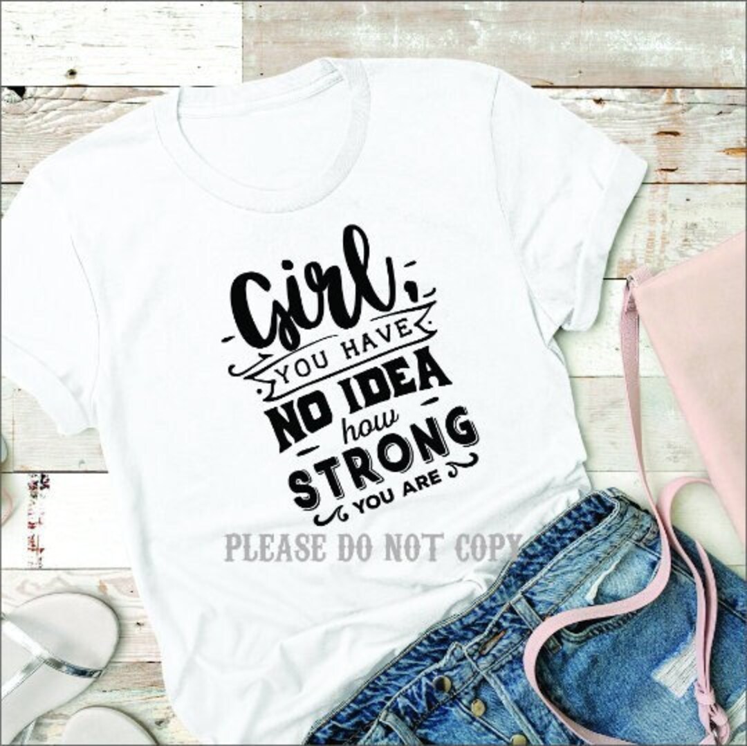 Girl You Have No Idea How Strong You Are Strong Women Encouraging Feminist  T-shirt 