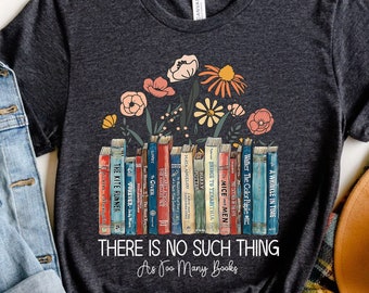 There Is No Such Thing As Too Many Books Shirt, Reading Book Lover T-Shirt, Librarian Shirt, Bibliophile Shirt, Book Nerd Shirt, Book Tee