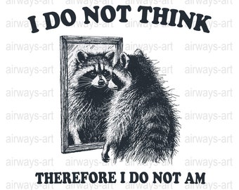 I Do Not Think Therefore I am Shirt, Mental Health gift Funny Raccoon Women, Meme GIFT Raccoon gift PNG SVG