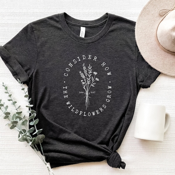 Consider How The Wildflowers Grow Shirt,Christian Shirt,Wildflowers Tee,Religion Shirt,Floral Shirt,Bible Verse Shirt,Luke Shirt