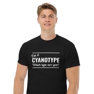 Cyanotype Photographer Unisex comfy T-Shirt with the quote &quot;I&#39;m a Cyanotype - Which type are you?&quot;