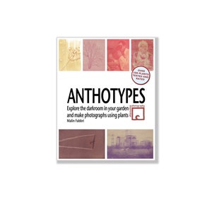eBook: Anthotypes – Explore the darkroom in your garden and make photographs using plants. Learn how to make anthotypes. Easy to follow.