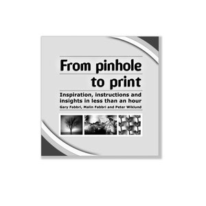 May include: A black and white book cover with the title "From pinhole to print: Inspiration, instructions and insights in less than an hour" by Gary Fabbri, Malin Fabbri and Peter Wiklund.