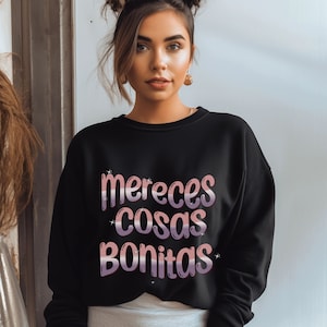 Te mereces cosas bonitas Sweatshirt, sudaderas latinas, Spanish inspirational sweatshirt, Latina empowerment,positive affirmation sweatshirt