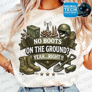 May include: A white t-shirt with a military-themed graphic. The design includes the text "NO BOOTS ON THE GROUND? YEAH...RIGHT!!" along with illustrations of boots, ammunition, a helmet, and other military equipment. The shirt also features the Neural Tech Creations logo.