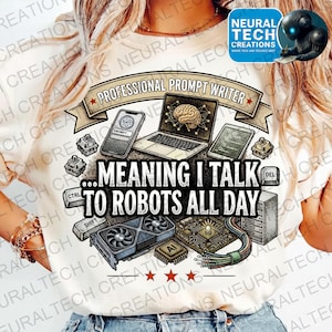 Pode incluir: Camiseta branca com um design gráfico com laptop, smartphone e componentes de computador. O texto diz "PROFESSIONAL PROMPT WRITER... MEANING I TALK TO ROBOTS ALL DAY."