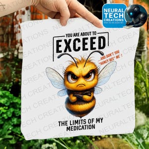 May include: White square with a cartoon bee illustration. The bee has an angry expression, crossed arms, and large eyes. Text reads "YOU ARE ABOUT TO EXCEED...AND DON'T YOU 'HONEY BEE' ME! THE LIMITS OF MY MEDICATION."