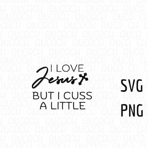 I Love Jesus But I Cuss A Little SVG PNG - Christian Quote (Digital Download)