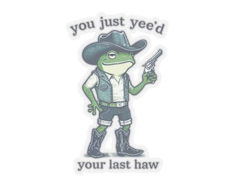You just Yee' your last haw; Cowboy Frog Kiss-Cut Stickers, Yee Haw Sticker, Frog Sticker, Western Sticker, Laptop Decal,