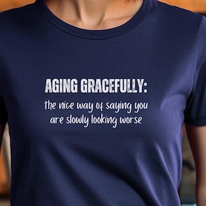 Aging gracefully tshirt, funny aging shirt, unisex tshirts, birthday gift, Fathers Day idea, old age tee, unique birthday idea