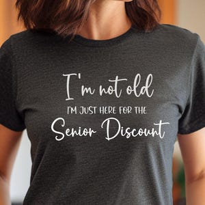 Im not old Im just here for the senior discount shirt, funny aging tshirt, birthday gift for friend, funny gag gift, shirt for old person