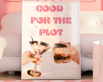 May include: A white framed poster with the text "GOOD FOR THE PLOT" in pink letters. Two hands are holding up a martini glass and a glass of whiskey, both with a pink glow.