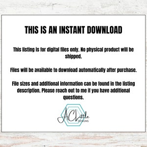 May include: Text on a white background that reads "This is an instant download. This listing is for digital files only. No physical product will be shipped. Files will be available to download automatically after purchase. File sizes and additional information can be found in the listing description. Please reach out to me if you have additional questions. A Little Designs"