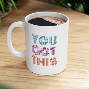 You Got This Ceramic Mug 11oz