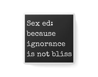 Sex Ed Because Ignorance is not Bliss, Porcelain Magnet, Square, Sexology, pleasure positive, magnetized, refrigerator, magnetic, sexy