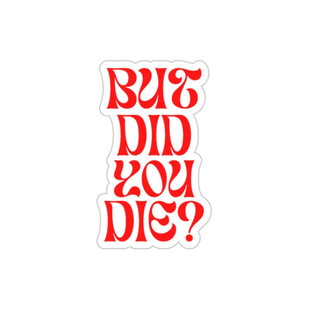 But Did You Die? Sticker - Etsy