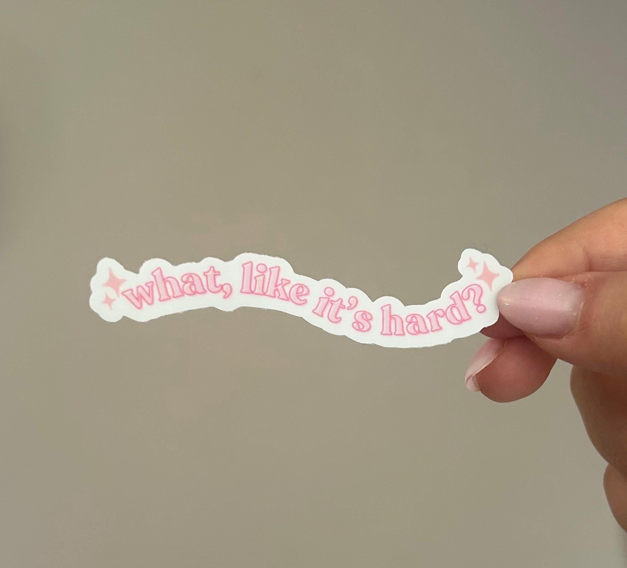 what like it’s hard sticker, girly sticker, cute, adorable, funny meme, waterproof, weatherproof