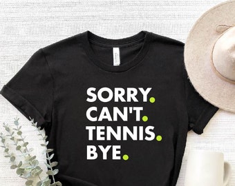 Sorry Can't Tennis Bye Shirt, Tennis Player Gift Shirt, Game Day T-Shirt, Tennis Coach T-shirt, Tennis Lover T-shirt, Tennis Player Gift Tee