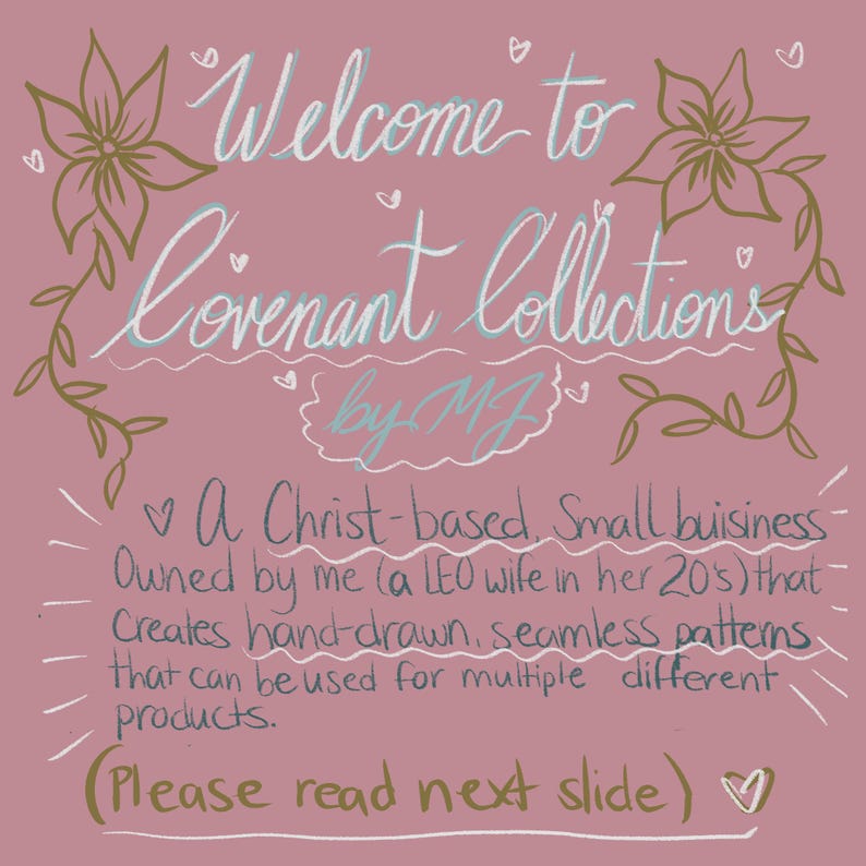 May include: A pink digital art graphic with the text "Welcome to Covenant Collections by MJ." The text describes a Christ-based small business creating hand-drawn seamless patterns for various products. Floral and leaf designs frame the text.