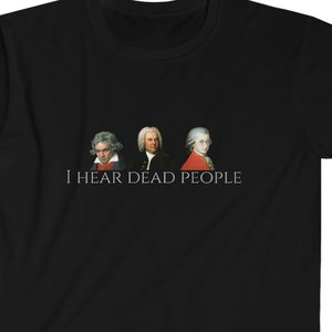 Classical Humor Mozart, Beethoven, Bach Composer Shirt I Hear Dead People