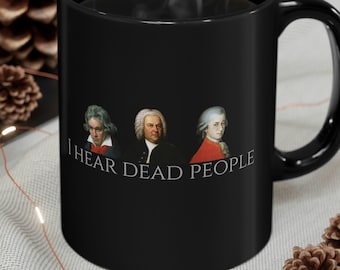 Funny composer classical music mug, I hear dead people. Mozart, Beethoven, Bach.
