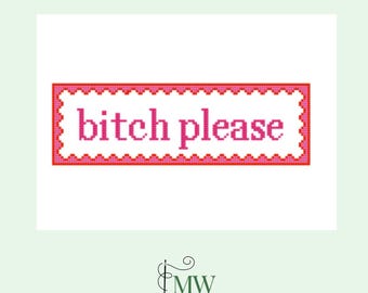 May include: A cross-stitch design with the phrase "bitch please" in pink letters. The text is inside a white rectangle with a pink scalloped border. The background is white.