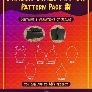 May include: A digital download pattern pack for creating dragon scales. The pack includes five different scale patterns: Graboid, Fire (Alternating), Egg, Shell, and Dagger. The text "DRAGON SCALE ADD-ON PATTERN PACK #I" is at the top of the image. The text "CONTAINS 5 VARIATIONS OF SCALES" is in the middle of the image. The text "YOU CAN ADD TO ANY PROJECT" is at the bottom of the image.