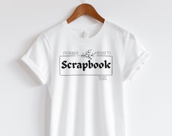 scrapbooking shirt, scrapbooking t-shirt, scrapbooking shirt, scrapbooking lover, scrapbooker shirt, funny scrapbook tshirt, scrapbooker