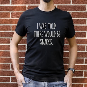 i was told snacks, foodie gift, funny food tshirt, gift for him, snack tshirt, funny tshirt, i was told there would be, funny shirts