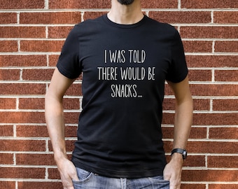 i was told snacks, foodie gift, funny food tshirt, gift for him, snack tshirt, funny tshirt, i was told there would be, funny shirts