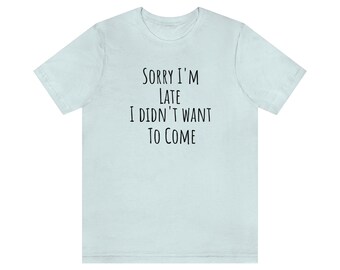 Introvert T shirt, Sarcastic Quote Shirt, Unsocial Shirt, Sorry I'm Late I Didn't Want To Come, Humor Tee, Funny T Shirt