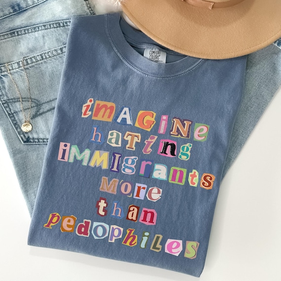 Imagine Hating Immigrants Comfort Colors Tee, Abolish Ice Anti Ice, Protect Immigrants, Chinga La Migra, FDT Liberal Protest, Trump Epstein